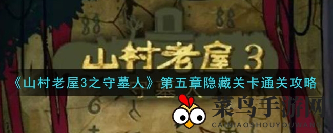 《山村老屋3守墓人》第五章揭秘：惊险解谜，智慧挑战开启逃脱冒险之旅
