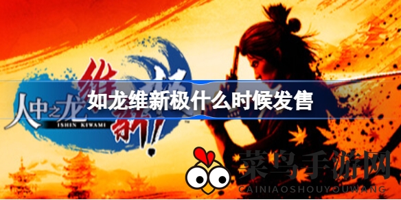 《如龙维新！极》新篇章，19世纪京都传奇，2月22日热血启航，豪华版套装等你来战