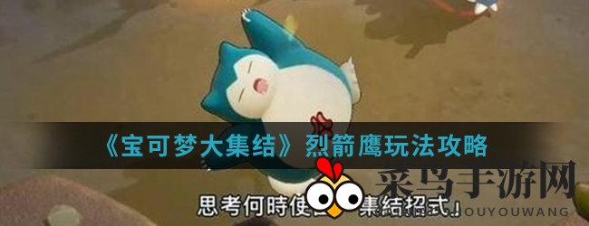 《宝可梦大集结》烈焰双翼，揭秘操控烈箭鹰的神秘火焰舞