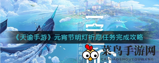 《天谕手游》元宵节明灯祈愿任务完成攻略