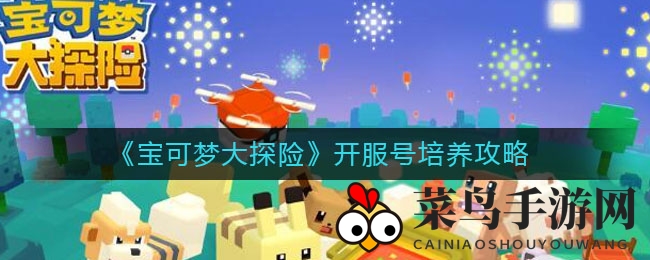 《宝可梦大探险》开服号揭秘：高效培养攻略，轻松驾驭成长奥秘