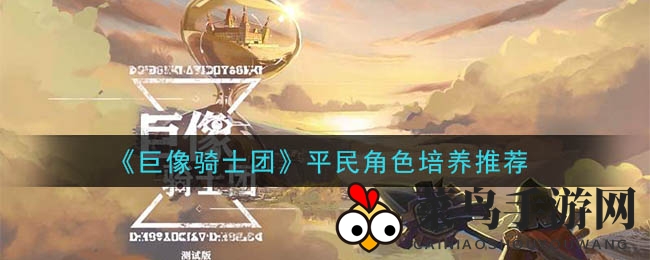 《巨像骑士团》平民角色培养推荐