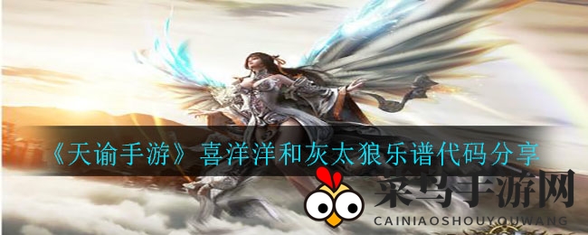 《天谕手游》喜洋洋灰太狼旋律改编教程，轻松制作个性游戏音乐