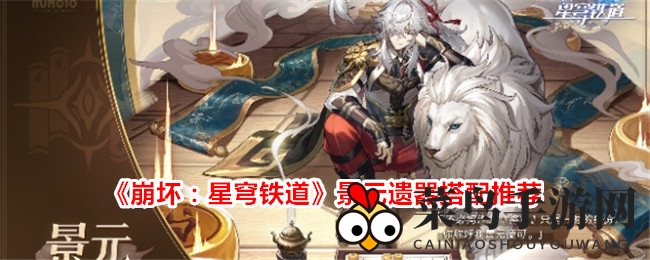 《崩坏星穹铁道》景元遗器攻略：解锁战斗巅峰，输出翻倍秘籍大公开