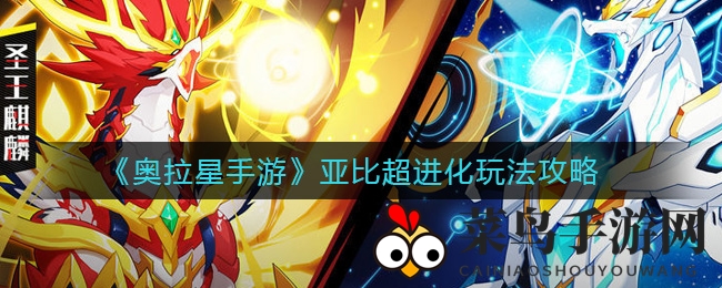 《奥拉星手游》星光奥秘解锁，亚比超进化攻略解析，提升战斗力秘籍大公开