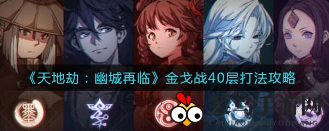 《天地劫：幽城再临》金戈战40层攻略详解，轻松通关秘籍大公开