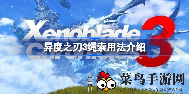 《异度之刃3》探险秘技大公开，解锁绳索技巧畅游奇幻世界