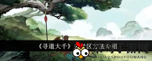 《寻道大千》轻松进入老区方法详解