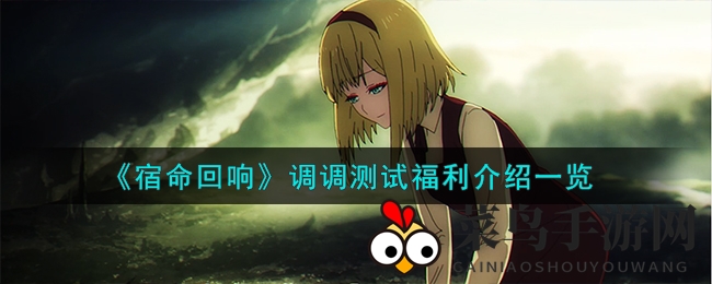 《宿命回响》调调测试福利揭晓，海量奖励等你来拿，精彩不容错过