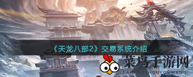 《天龙八部2》财富秘境探秘：轻松交易，畅游江湖宝物世界