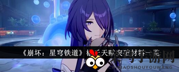 《崩坏星穹铁道》椒丘天赋突破，升级必备材料大揭秘！