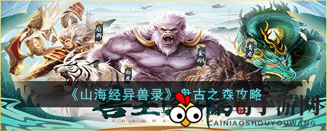 《山海经异兽录》盘古秘境挑战，解锁神兽阵容，轻松闯关五大难关攻略大揭秘