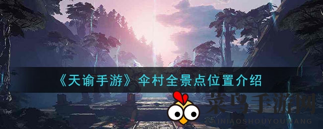 《天谕手游》伞村全景点位置介绍