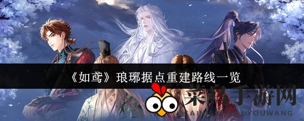 《如鸢》琅琊据点揭秘：探秘重建路线，丰厚奖励等你来拿