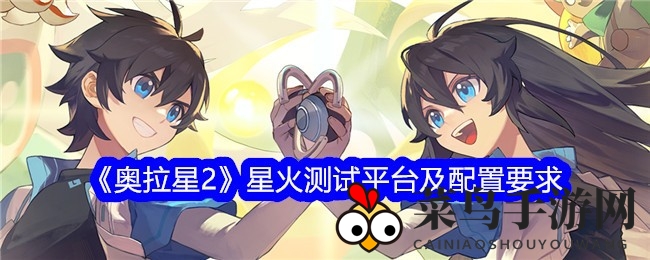 《奥拉星2》双平台共舞，揭秘星火测试配置秘籍