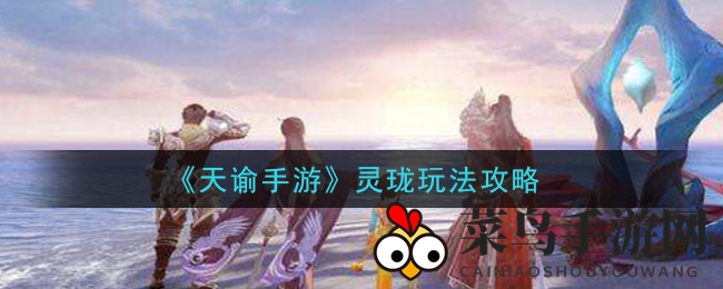 《天谕手游》灵珑攻略：奶妈走位技巧与装备宝石搭配全解析