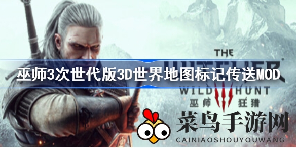 《巫师3次世代版》新MOD揭秘：3D地图标记传送，轻松畅游游戏世界