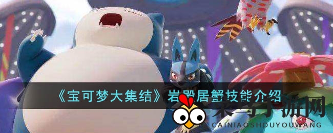 《宝可梦大集结》新宠岩殿居蟹技能解析，实力解析引爆游戏圈