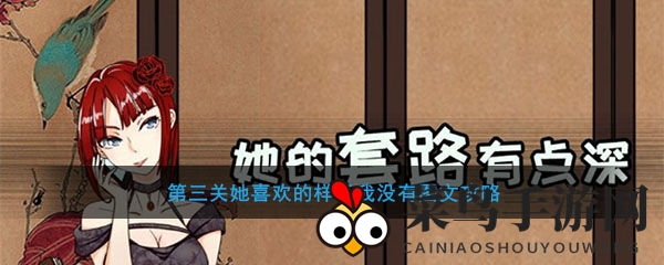 《她的套路有点深》第三关揭秘：探寻独立女性内心奥秘，解锁爱情心机攻略