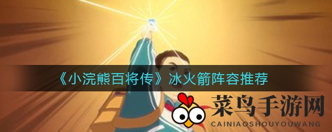 《小浣熊百将传》冰火箭阵容推荐