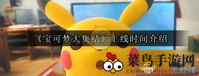 《宝可梦大集结》上线时间揭秘