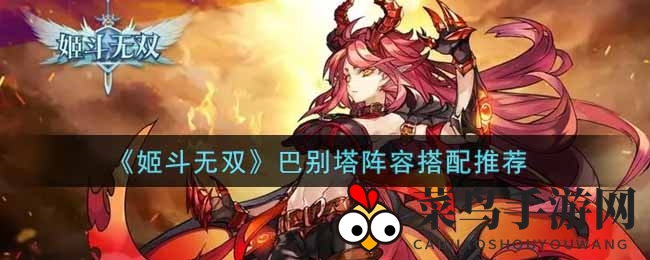 《姬斗无双》攻略揭秘：巴别塔副本神秘阵容搭配技巧曝光