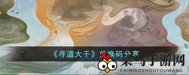 《寻道大千》修仙之旅开启，独家兑换码攻略大曝光！