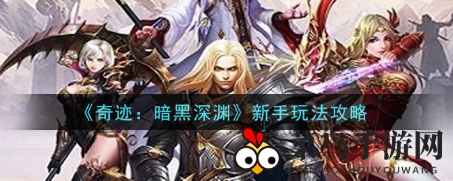 《奇迹：暗黑深渊》手游新手入门攻略，轻松掌握50级王者之道