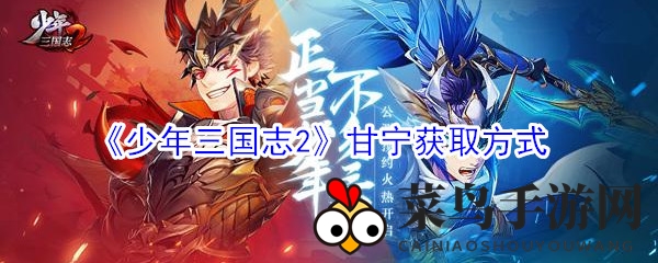 《少年三国志2》独家揭秘：轻松解锁甘宁金将招募攻略