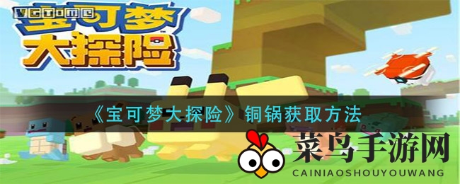 《宝可梦大探险》揭秘铜锅获取攻略，解锁首领关卡提升烹饪品质