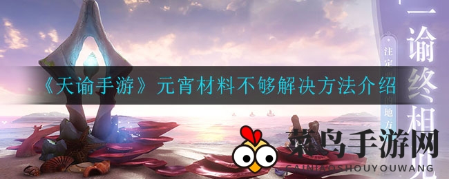 《天谕手游》元宵材料短缺破解攻略