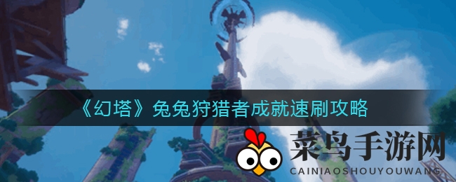 《幻塔》攻略揭秘：快速捕捉兔兔，成就达人轻松达