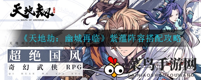 《天地劫：幽城再临》紫蕴战队组建攻略