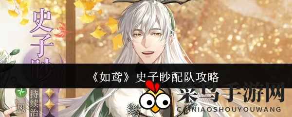 《如鸢》史子眇团队配置揭秘：打造超强输出防线，轻松制胜战场