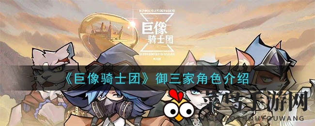 《巨像骑士团》新手福利揭秘：三大核心角色魅力全解析