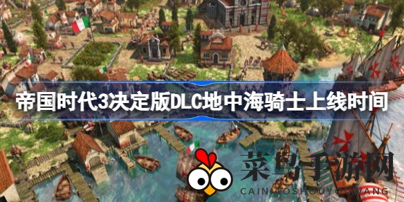 《帝国时代3：决定版》DLC“地中海骑士”盛大上线，两大新文明、休闲大亨模式、历史地图等你探索