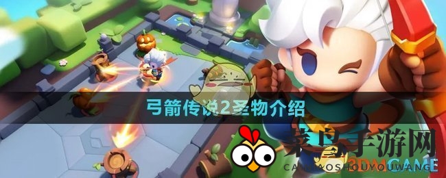 《弓箭传说2》圣物攻略：揭秘光明圣杯、圣树之枪与治愈圣杯，助你角色战力大提升