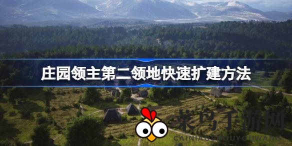 《庄园领主》攻略揭秘：高效扩建第二领地，45月人口满载解锁隐藏成就攻略大公开
