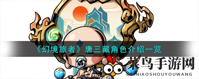 《幻境旅者》法师唐三藏：技能奥秘解密，取经之旅背后的传奇故事