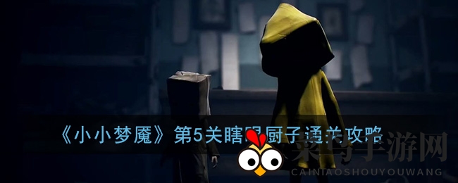 《小小梦魇》第五关攻略：瞎眼厨子惊悚关卡挑战，解锁通关秘诀！