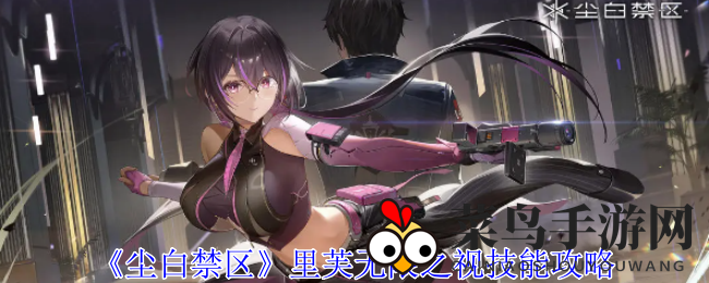 《尘白禁区》女神里芙无限之视技能深度解析：揭秘战场无敌女神的奥秘