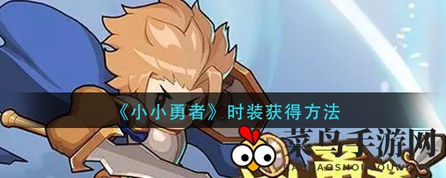 《小小勇者》时尚时装攻略曝光：预约活动赢丰厚奖励，时尚盛宴等你来