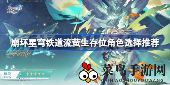 《崩坏星穹铁道》2.3版本流萤生存位角色深度解析，揭秘高效选择攻略