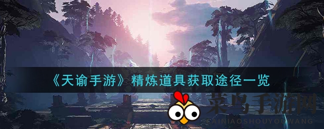 《天谕手游》精炼宝物获取大揭秘：玄武、白虎、朱雀魄获取途径全收录