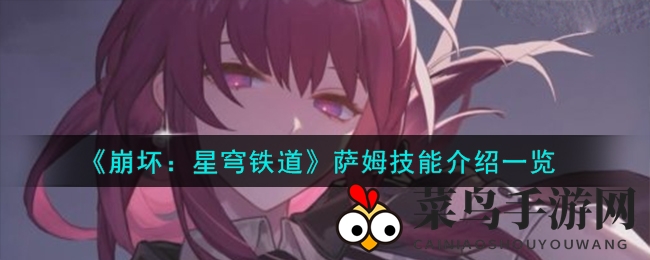 《崩坏：星穹铁道》萨姆火神降临，神秘技能揭秘，战场风云再起