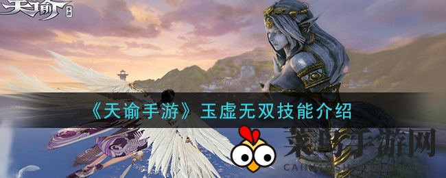 《天谕手游》玉虚无双技能介绍