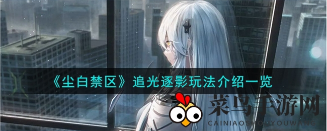 《尘白禁区》追光逐影玩法介绍一览