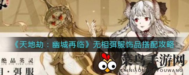 《天地劫：幽城再临》独家揭秘，无相弭服饰品搭配秘籍助你打造个性装备