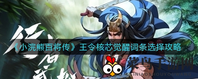 《小浣熊百将传》深度解析：王令核芯觉醒词条攻略，助你打造无敌输出阵容