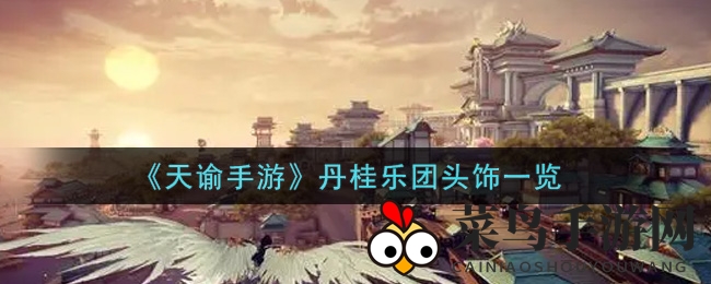 《天谕》奇饰探秘：丹桂乐团头冠独领风骚，揭秘视觉盛宴